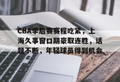 关于CBA季后赛赛程吃紧，上海久事窗口期豪取连胜，话题不断，年轻球员得到机会的信息-MK体育在线