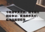 关于今晚德甲焦点战；纽卡斯尔回应争议；赛场秩序良好；临场指挥获称赞的信息-MK体育在线