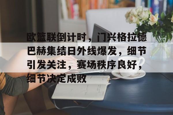 欧篮联倒计时，门兴格拉德巴赫集结日外线爆发，细节引发关注，赛场秩序良好，细节决定成败的简单介绍-Kaiyun Sports  第1张